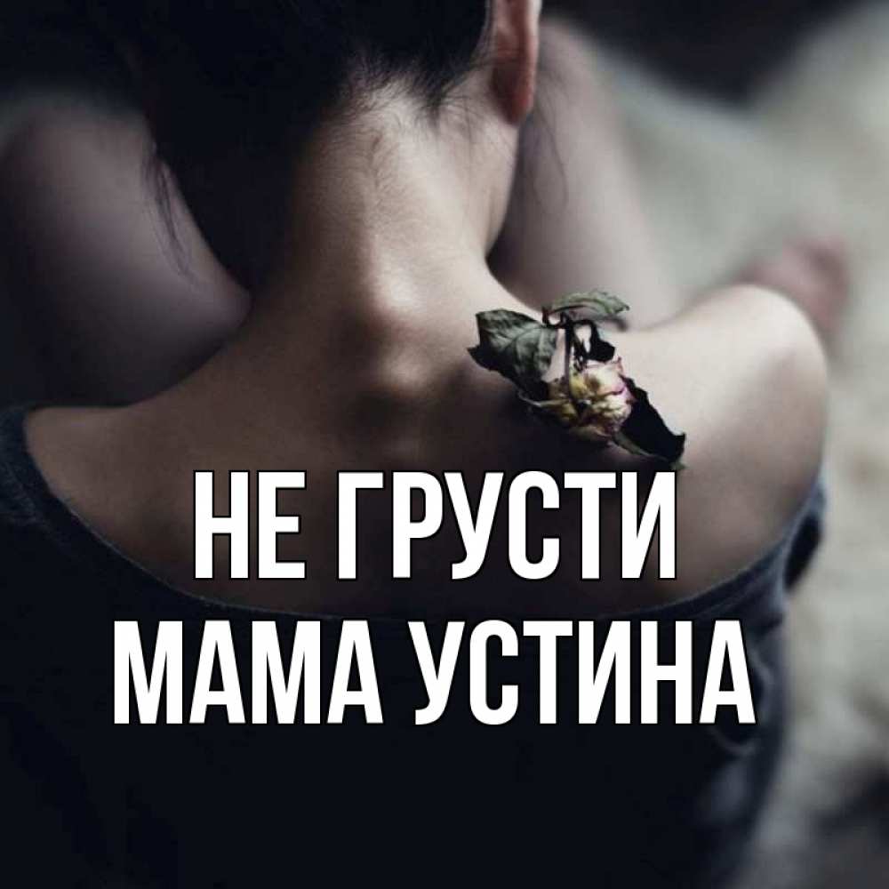 Открытка на каждый день с именем, Мама-Устина Не грусти девушка со спины Прикольная открытка с пожеланием онлайн скачать бесплатно 