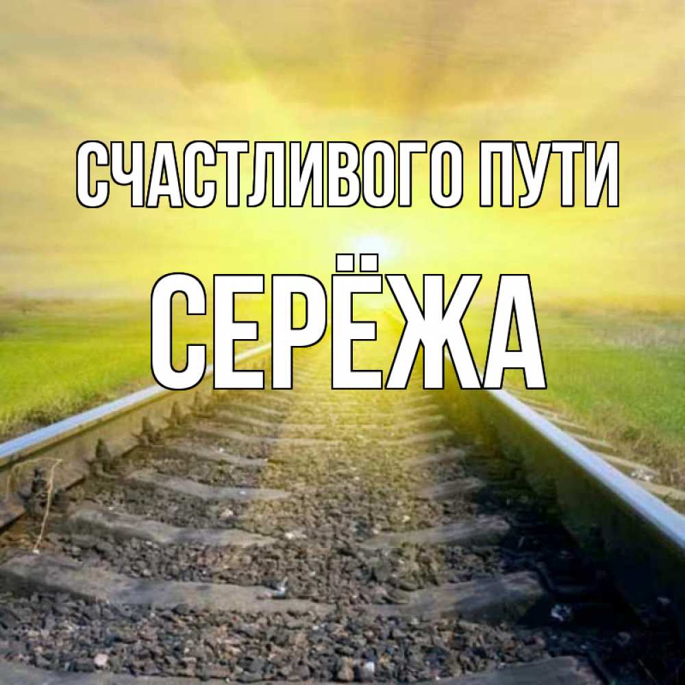 Открытка на каждый день с именем, Серёжа Счастливого пути красивая железная дорога Прикольная открытка с пожеланием онлайн скачать бесплатно 