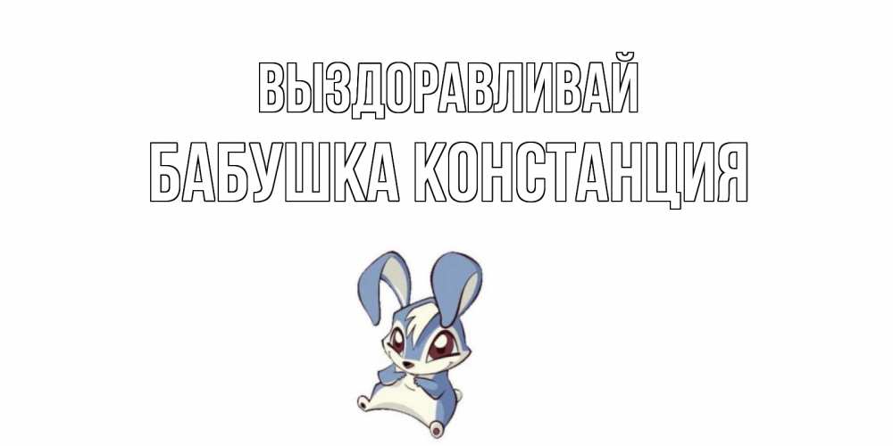 Открытка на каждый день с именем, Бабушка-Констанция Выздоравливай серый заяц на открытке про выздоравление Прикольная открытка с пожеланием онлайн скачать бесплатно 