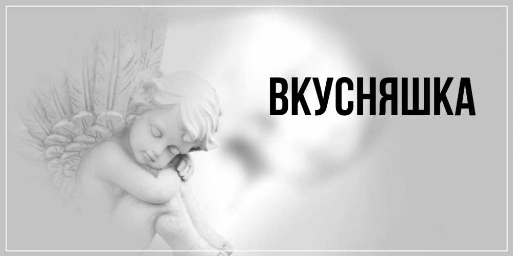 Открытка на каждый день с именем, Вкусняшка Главная ангел Прикольная открытка с пожеланием онлайн скачать бесплатно 