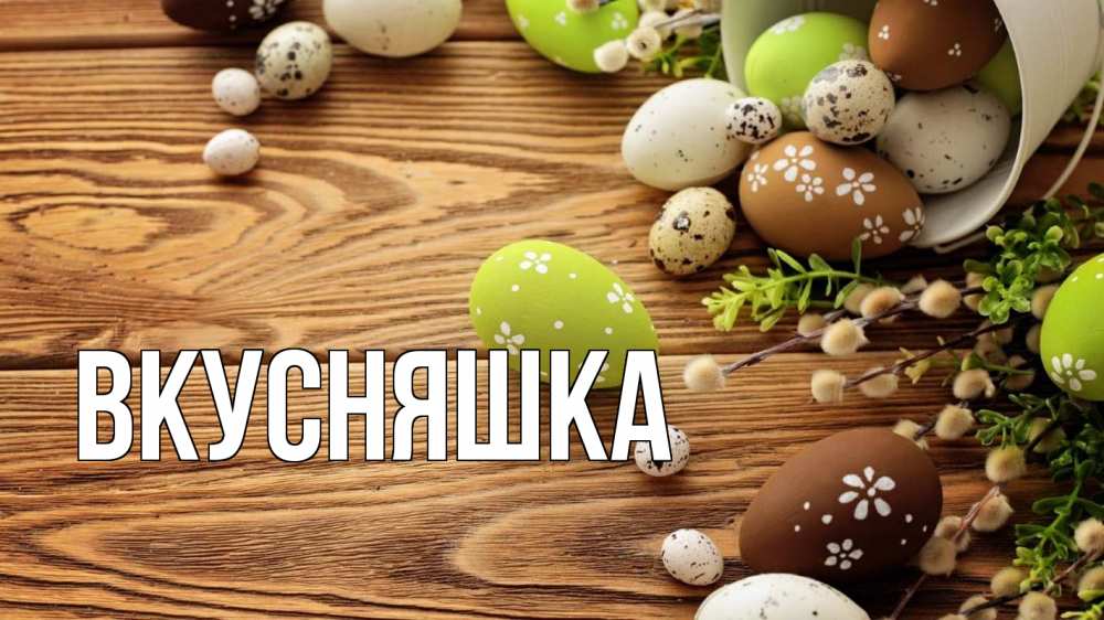 Открытка на каждый день с именем, Вкусняшка Главная пасха Прикольная открытка с пожеланием онлайн скачать бесплатно 