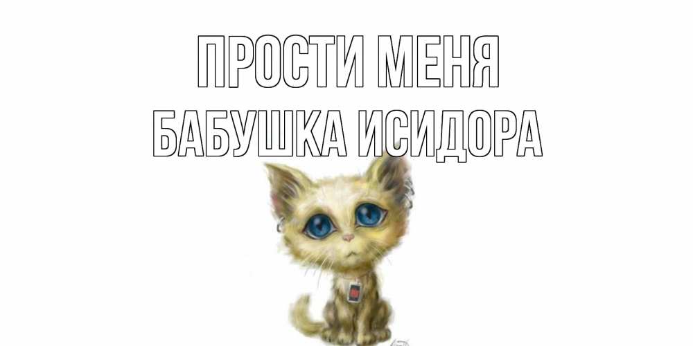 Открытка на каждый день с именем, Бабушка-Исидора Прости меня прости меня открытка с котиком Прикольная открытка с пожеланием онлайн скачать бесплатно 
