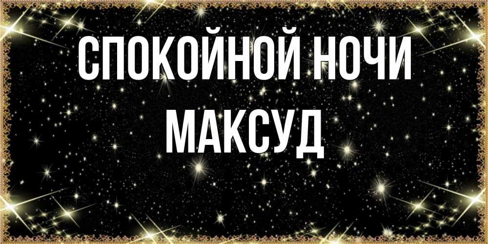 Открытка на каждый день с именем, Максуд Спокойной ночи засыпаем под звездами Прикольная открытка с пожеланием онлайн скачать бесплатно 