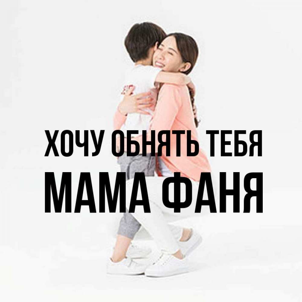 Открытка на каждый день с именем, Мама-Фаня Хочу обнять тебя соскучилась по сыну Прикольная открытка с пожеланием онлайн скачать бесплатно 