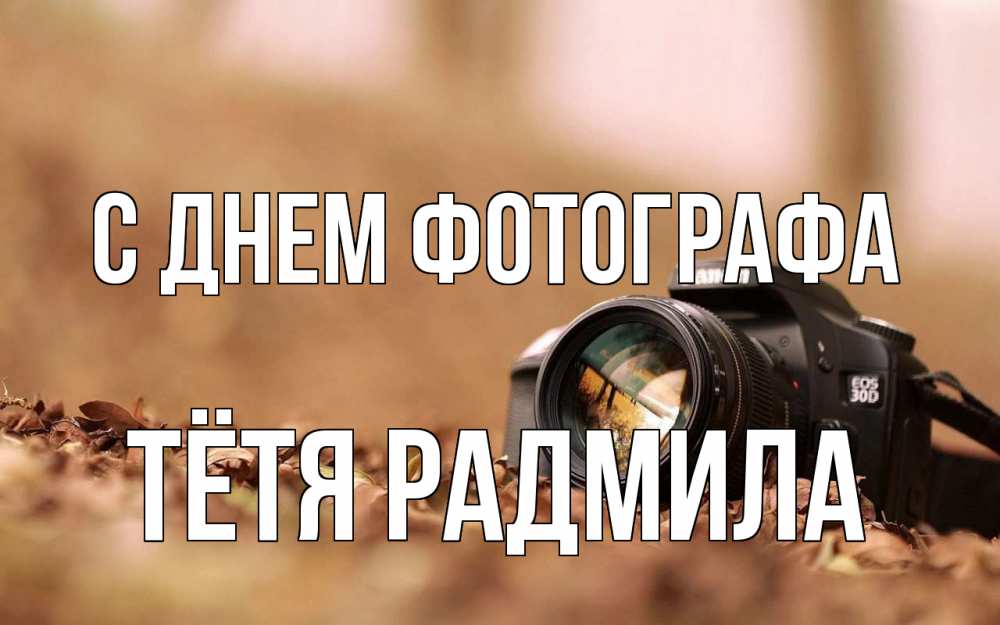Открытка на каждый день с именем, Тётя-Радмила С днем фотографа с днем фотографа Прикольная открытка с пожеланием онлайн скачать бесплатно 