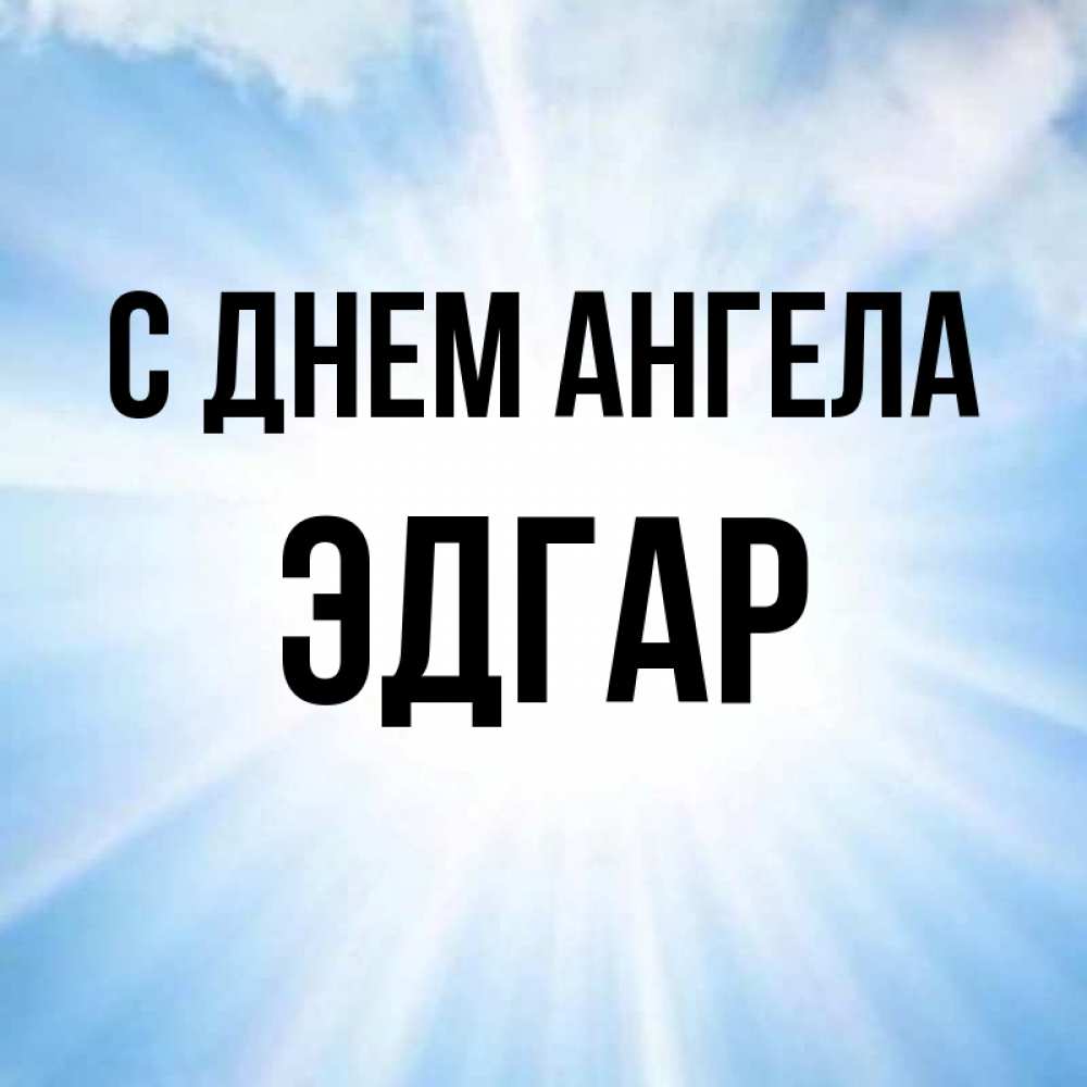 Открытка на каждый день с именем, Эдгар С днем ангела свет небесный Прикольная открытка с пожеланием онлайн скачать бесплатно 