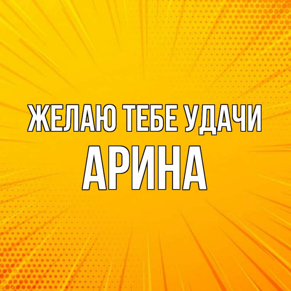 Открытка на каждый день с именем, Арина Желаю тебе удачи фон Прикольная открытка с пожеланием онлайн скачать бесплатно 