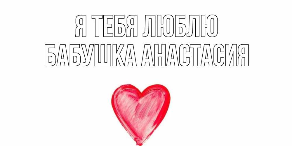 Открытка на каждый день с именем, Бабушка-Анастасия Я тебя люблю сердце, рисунок Прикольная открытка с пожеланием онлайн скачать бесплатно 