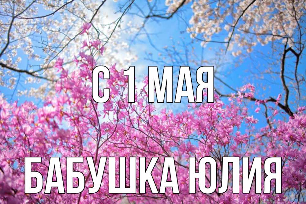 Открытка на каждый день с именем, Бабушка-Юлия С 1 мая С 1 мая Прикольная открытка с пожеланием онлайн скачать бесплатно 