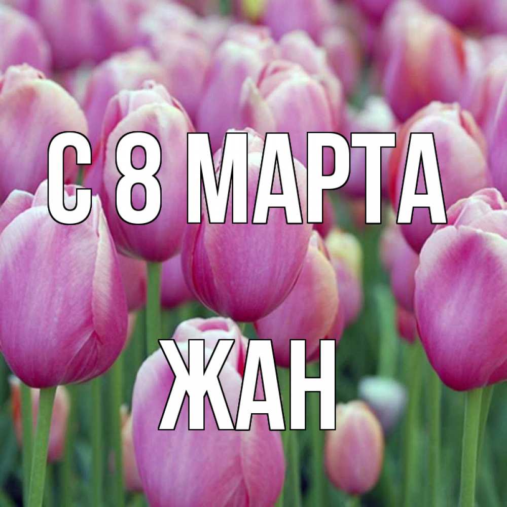 Открытка на каждый день с именем, Жан С 8 МАРТА на международный женский день 3 Прикольная открытка с пожеланием онлайн скачать бесплатно 