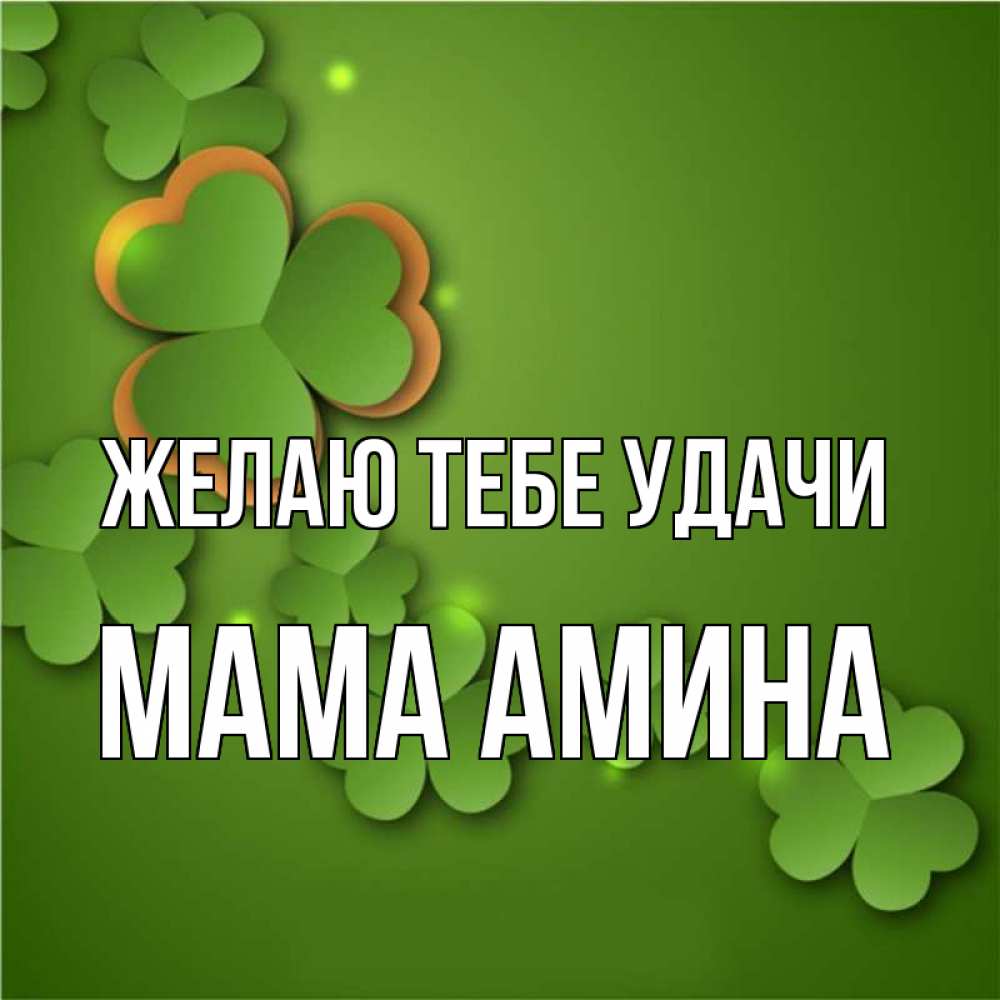 Открытка на каждый день с именем, Мама-Амина Желаю тебе удачи много трехлистных листочков клевера Прикольная открытка с пожеланием онлайн скачать бесплатно 