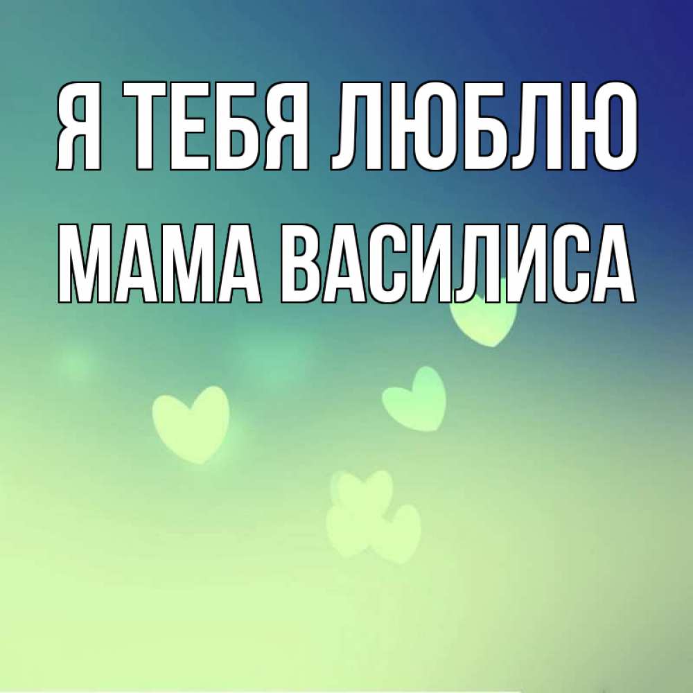 Открытка на каждый день с именем, Мама-Василиса Я тебя люблю градиент синий Прикольная открытка с пожеланием онлайн скачать бесплатно 