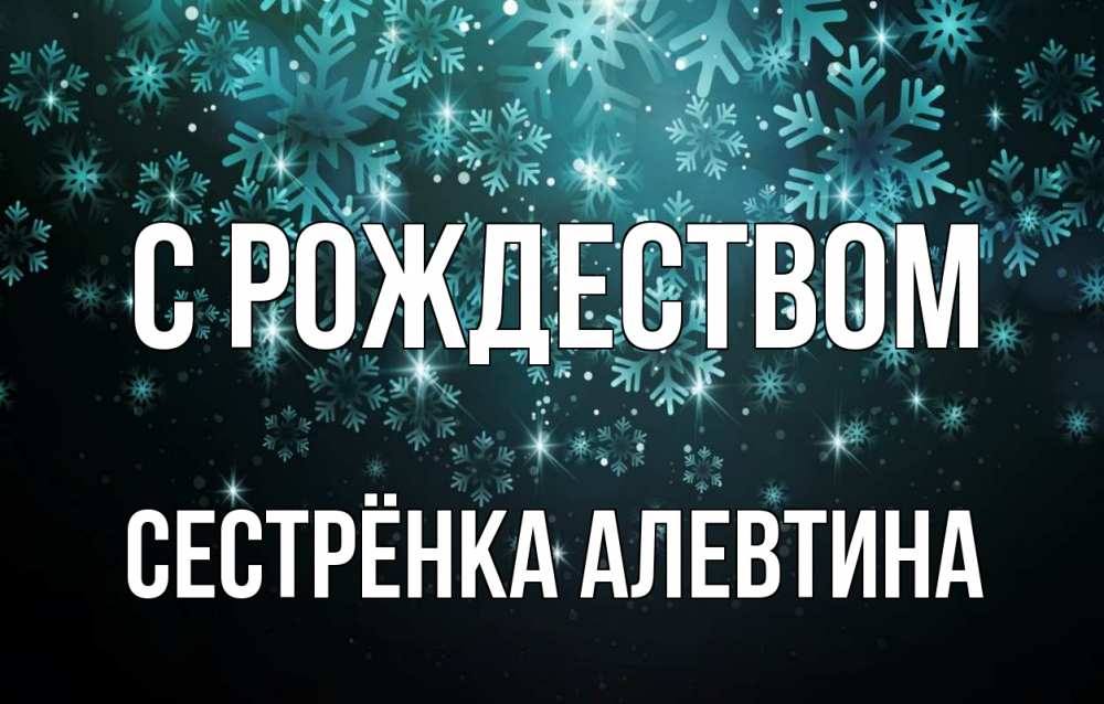 Открытка на каждый день с именем, Сестрёнка-Алевтина С рождеством Снежинки Прикольная открытка с пожеланием онлайн скачать бесплатно 