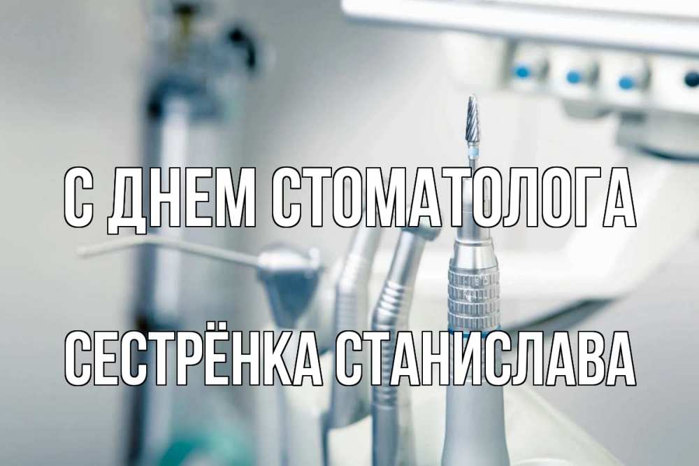 Открытка на каждый день с именем, Сестрёнка-Станислава С днем стоматолога с днем стоматолога  1 Прикольная открытка с пожеланием онлайн скачать бесплатно 