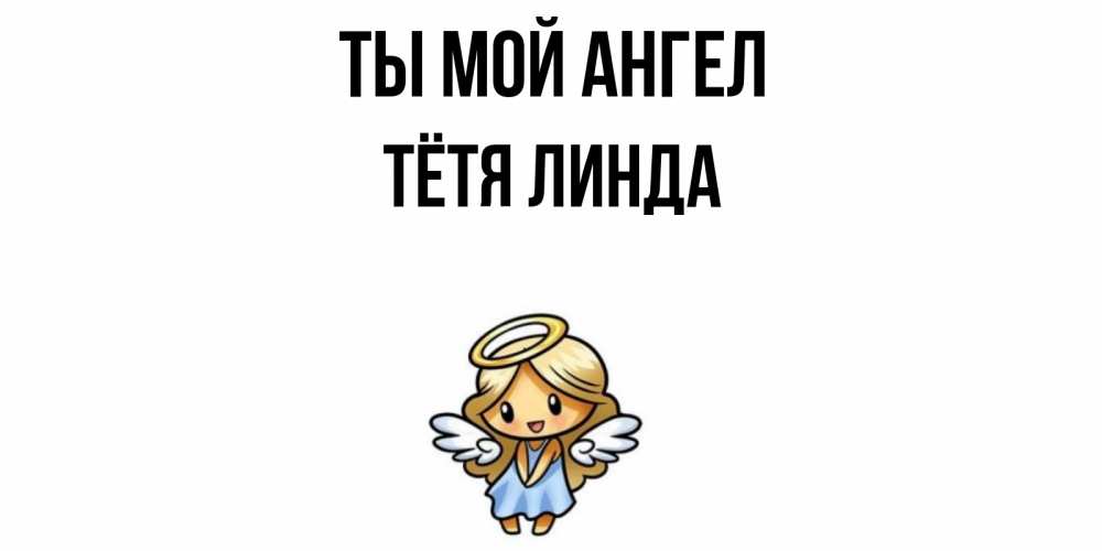 Открытка на каждый день с именем, Тётя-Линда Ты мой ангел ангел Прикольная открытка с пожеланием онлайн скачать бесплатно 