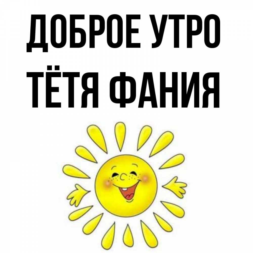Открытка на каждый день с именем, Тётя-Фания Доброе утро улыбка Прикольная открытка с пожеланием онлайн скачать бесплатно 