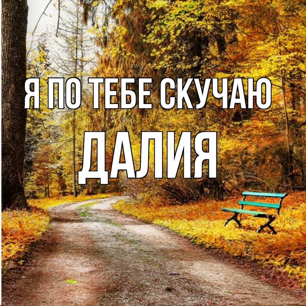 Открытка на каждый день с именем, Далия Я по тебе скучаю зеленая лавочка и осенний лес Прикольная открытка с пожеланием онлайн скачать бесплатно 