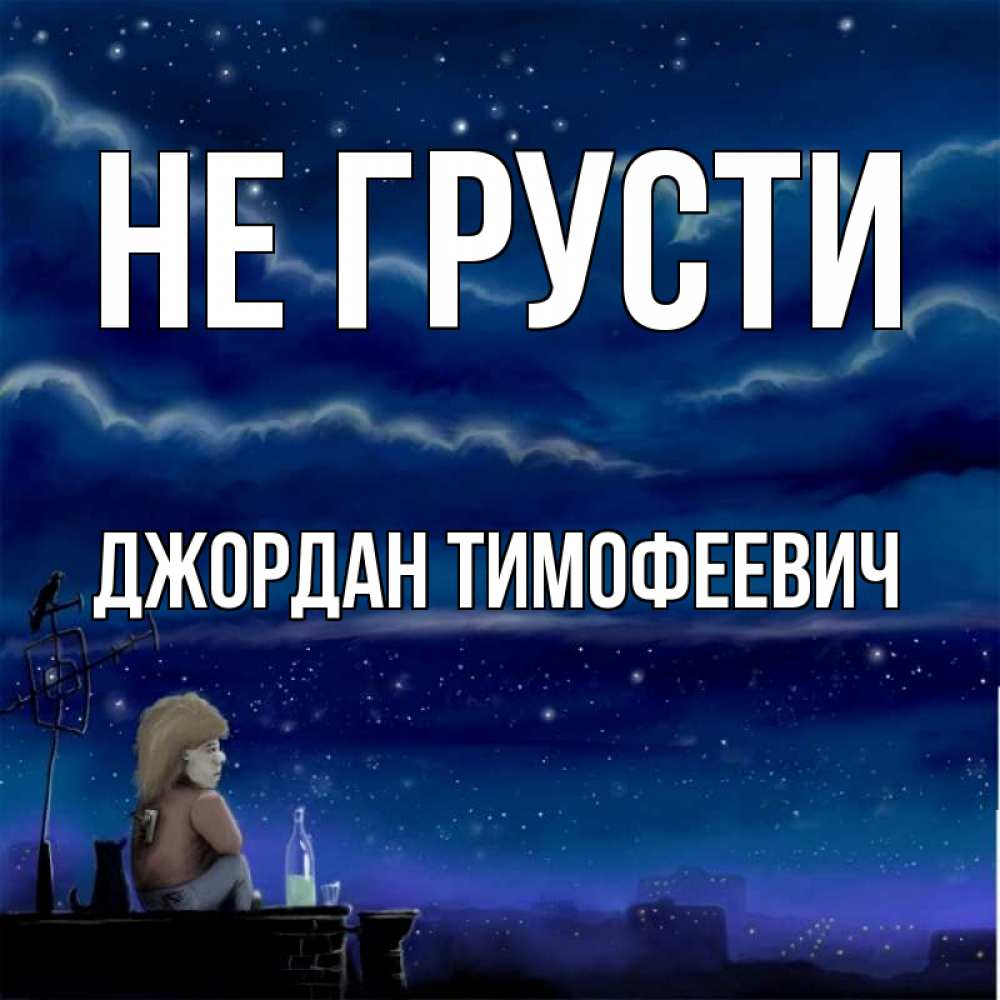 Открытка на каждый день с именем, Джордан-Тимофеевич Не грусти город с крыши Прикольная открытка с пожеланием онлайн скачать бесплатно 