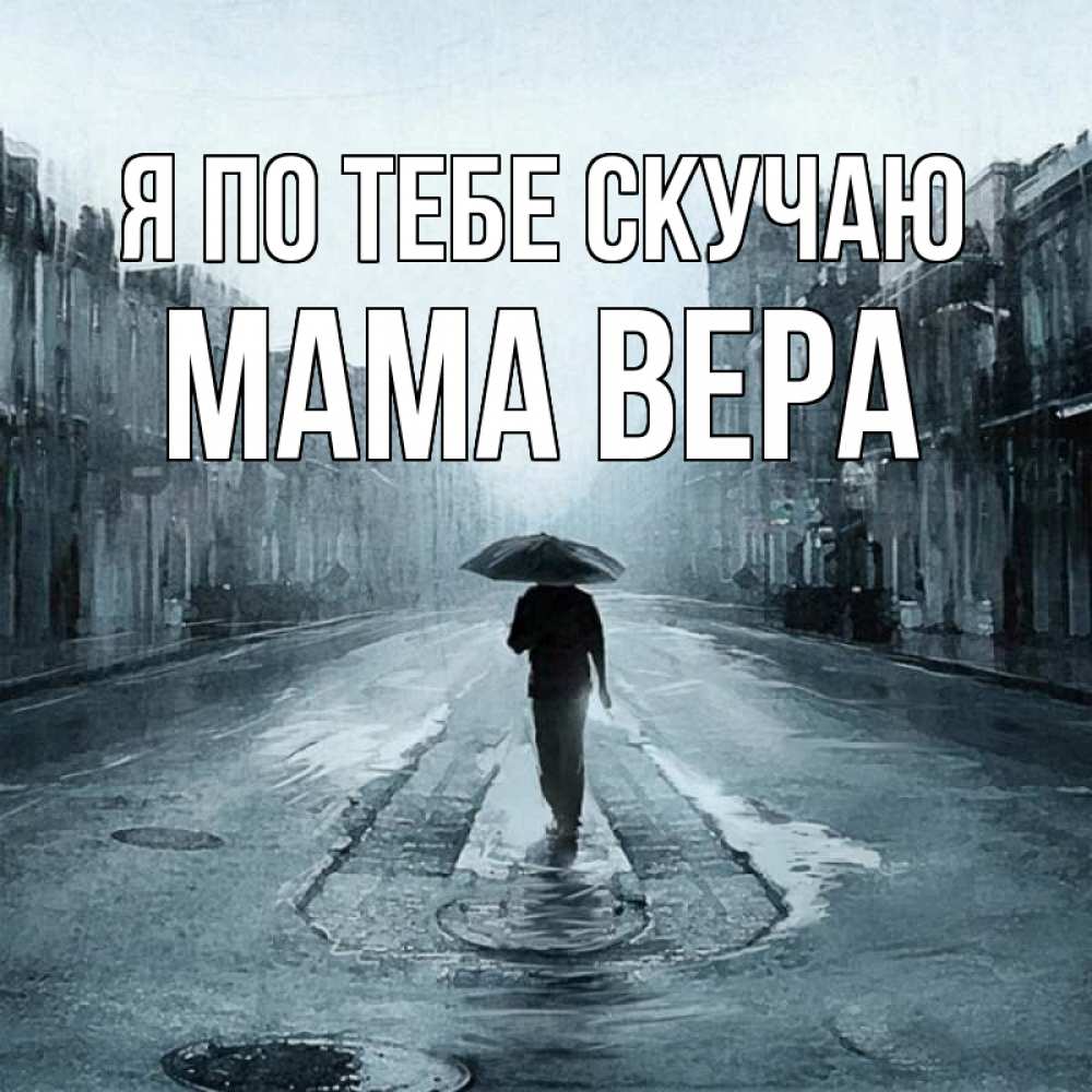 Открытка на каждый день с именем, Мама-Вера Я по тебе скучаю мне плохо без тебя Прикольная открытка с пожеланием онлайн скачать бесплатно 