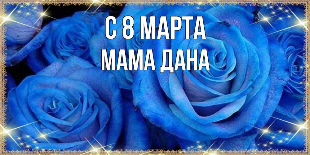 Открытка на каждый день с именем, Мама-Дана С 8 МАРТА как поздравить женщину на 8 марта. Конечно же нужно подарить ей открытку с нашего сайта Прикольная открытка с пожеланием онлайн скачать бесплатно 