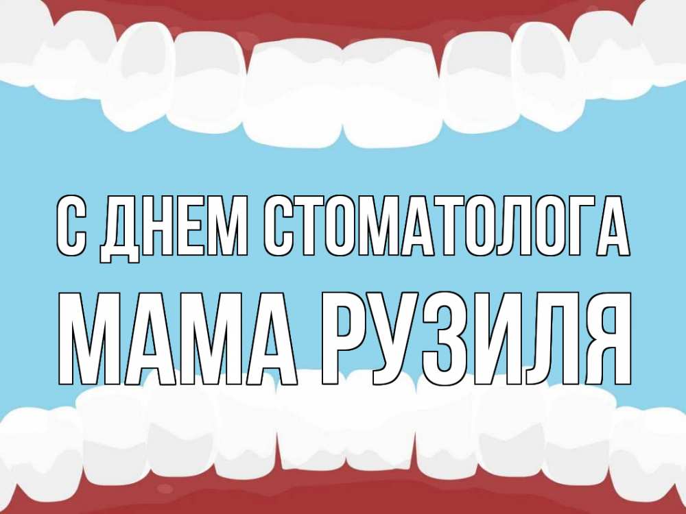 Открытка на каждый день с именем, Мама-Рузиля С днем стоматолога с днем стоматолога Прикольная открытка с пожеланием онлайн скачать бесплатно 