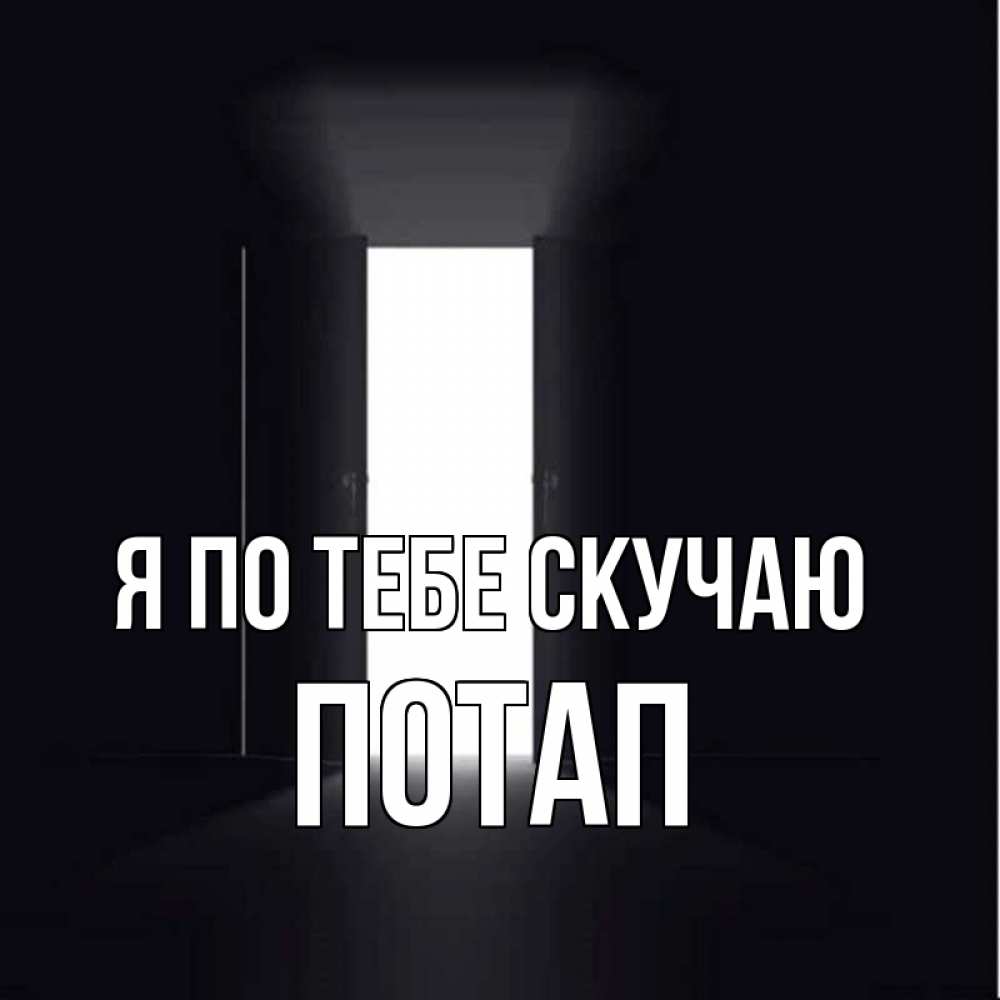 Открытка на каждый день с именем, Потап Я по тебе скучаю дверь и свет Прикольная открытка с пожеланием онлайн скачать бесплатно 