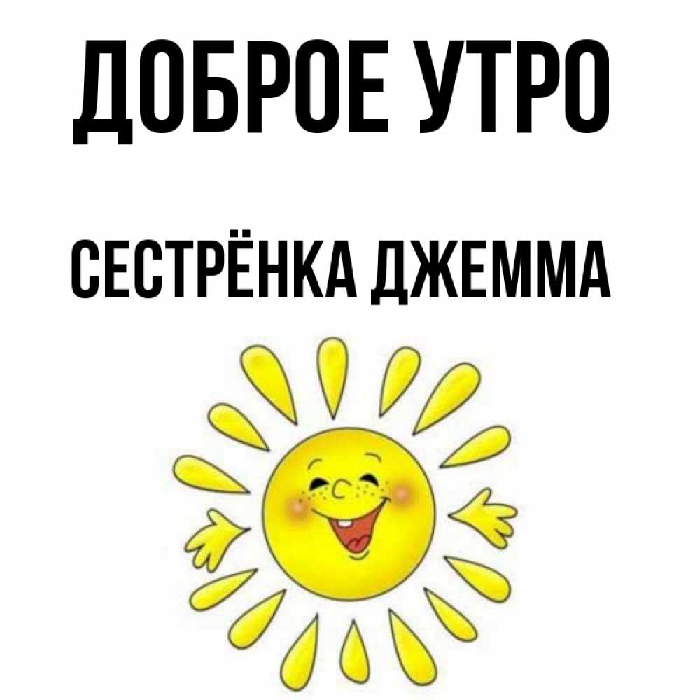 Открытка на каждый день с именем, Сестрёнка-Джемма Доброе утро улыбка Прикольная открытка с пожеланием онлайн скачать бесплатно 