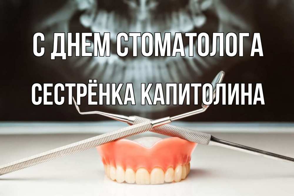 Открытка на каждый день с именем, Сестрёнка-Капитолина С днем стоматолога с днем стоматолога Прикольная открытка с пожеланием онлайн скачать бесплатно 