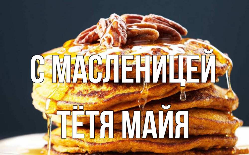 Открытка на каждый день с именем, Тётя-Майя С масленицей блины Прикольная открытка с пожеланием онлайн скачать бесплатно 