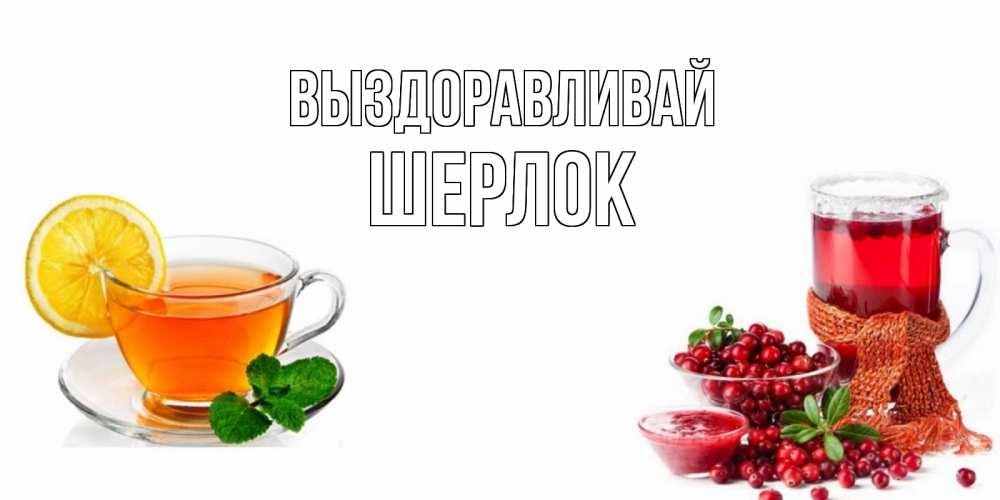 Открытка на каждый день с именем, Шерлок Выздоравливай выздоравливайте открытка для подруги Прикольная открытка с пожеланием онлайн скачать бесплатно 