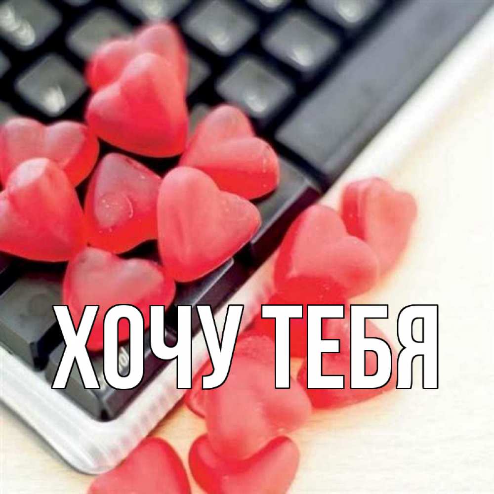 Открытка на каждый день с именем, Хочу-тебя Главная конфеты в виде сердец Прикольная открытка с пожеланием онлайн скачать бесплатно 