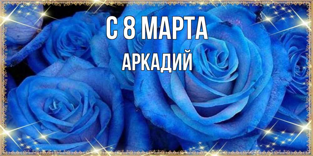 Открытка на каждый день с именем, Аркадий С 8 марта как поздравить женщину на 8 марта. Конечно же нужно подарить ей открытку с нашего сайта Прикольная открытка с пожеланием онлайн скачать бесплатно 