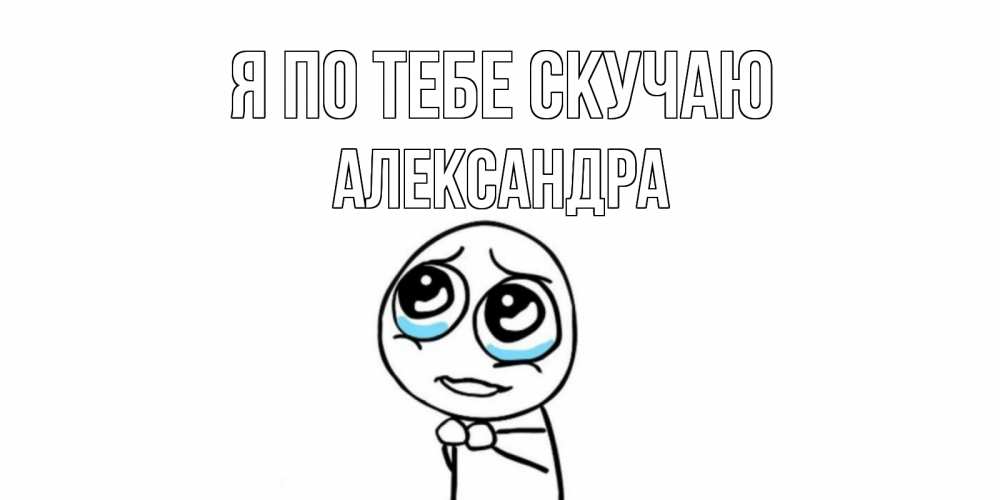 Открытка на каждый день с именем, Александра Я по тебе скучаю я по тебе скучаю с тролль фейсом Прикольная открытка с пожеланием онлайн скачать бесплатно 