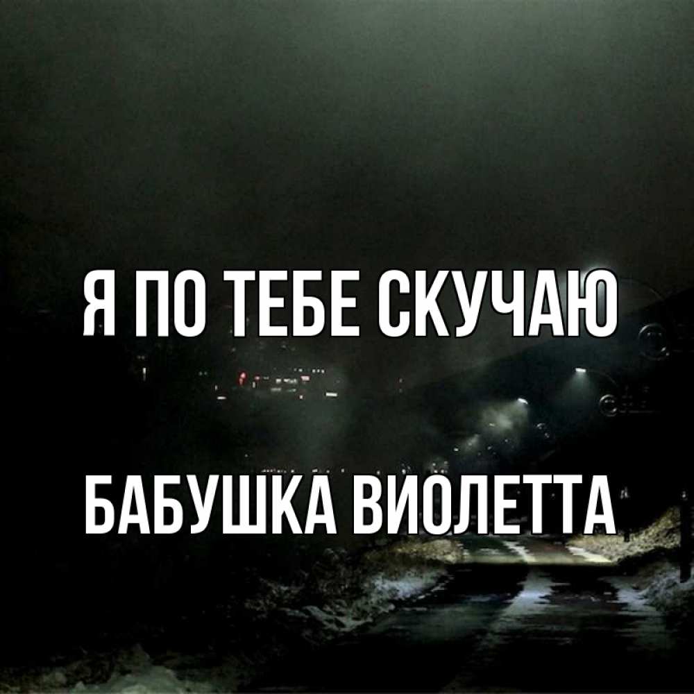 Открытка на каждый день с именем, Бабушка-Виолетта Я по тебе скучаю окраина города Прикольная открытка с пожеланием онлайн скачать бесплатно 