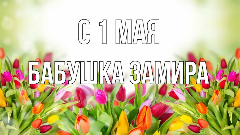 Открытка на каждый день с именем, Бабушка-Замира С 1 мая С 1 мая Прикольная открытка с пожеланием онлайн скачать бесплатно 