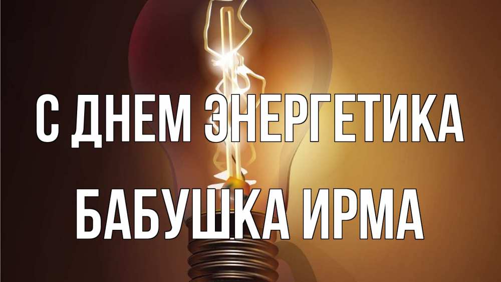 Открытка на каждый день с именем, Бабушка-Ирма С днем энергетика лампа Прикольная открытка с пожеланием онлайн скачать бесплатно 