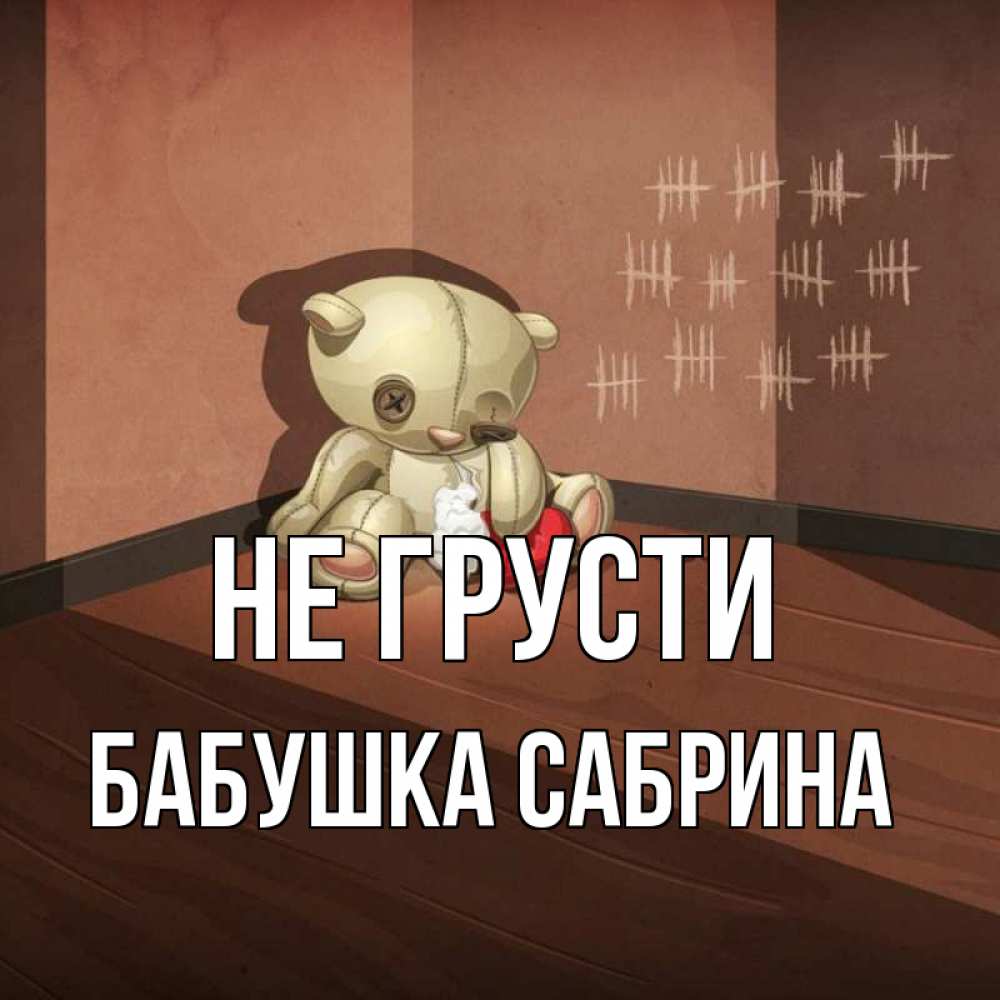 Открытка на каждый день с именем, Бабушка-Сабрина Не грусти мишку бросила хозяйка Прикольная открытка с пожеланием онлайн скачать бесплатно 