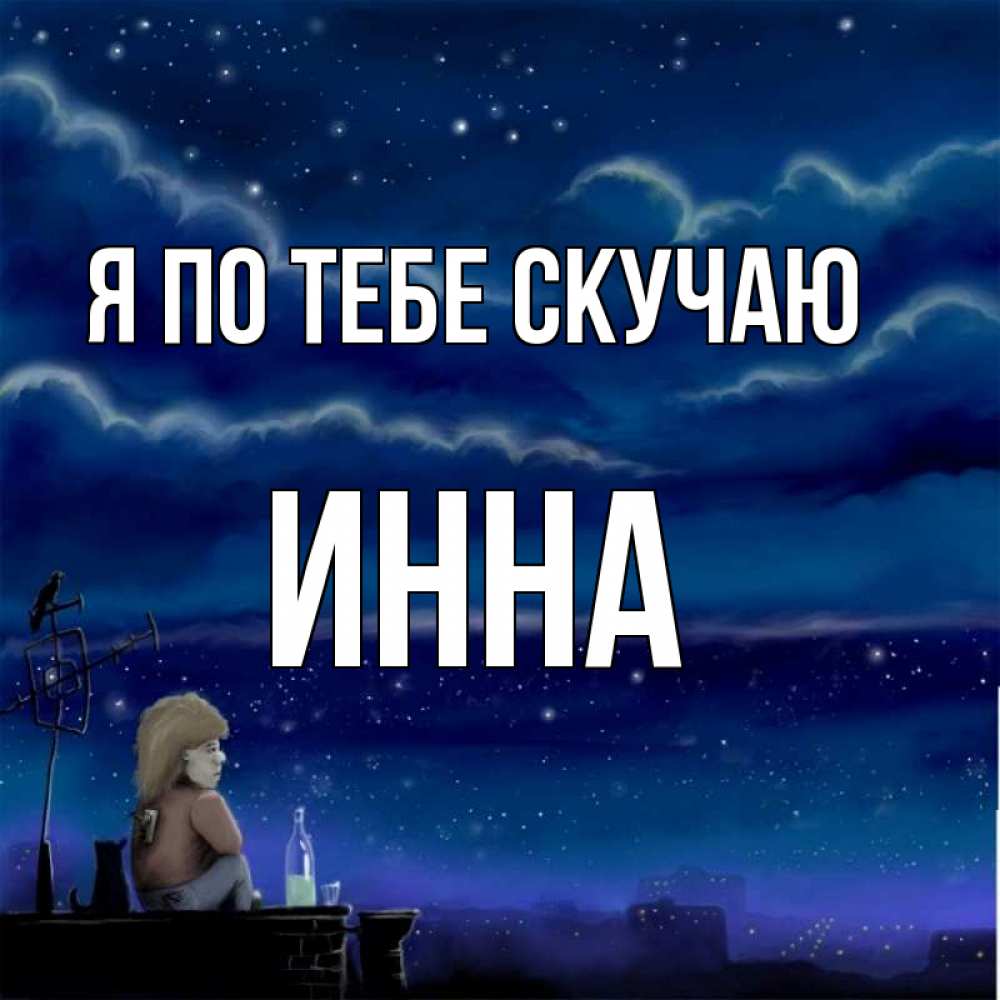 Открытка на каждый день с именем, Инна Я по тебе скучаю на крыше 1 Прикольная открытка с пожеланием онлайн скачать бесплатно 