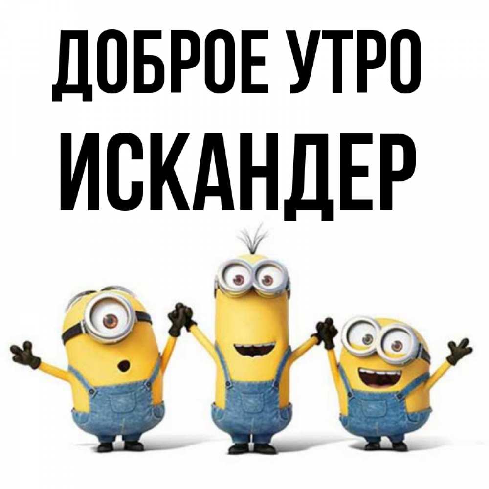 Открытка на каждый день с именем, Искандер Доброе утро бодренького утра Прикольная открытка с пожеланием онлайн скачать бесплатно 