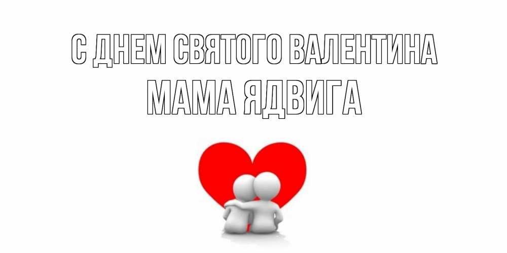 Открытка на каждый день с именем, Мама-Ядвига С днем Святого Валентина парень и девушка обнимаются на валентинке Прикольная открытка с пожеланием онлайн скачать бесплатно 