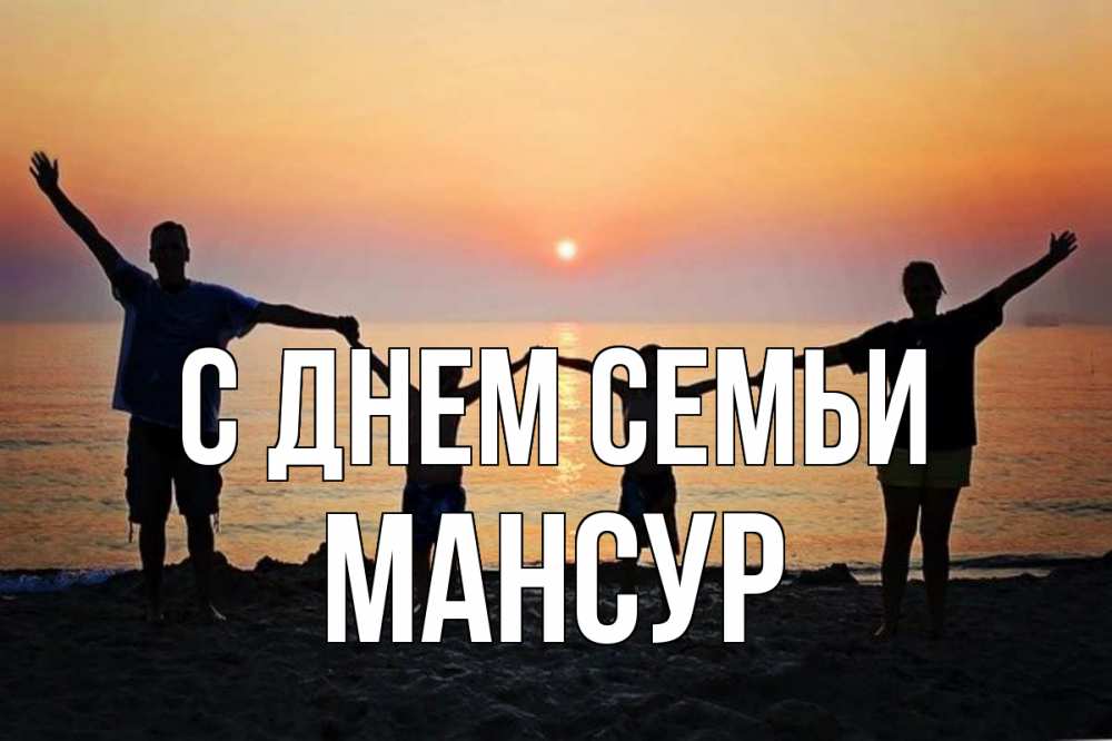 Открытка на каждый день с именем, Мансур С днем семьи мама, папа, дети, дочка,сын, море, пляж, закат Прикольная открытка с пожеланием онлайн скачать бесплатно 