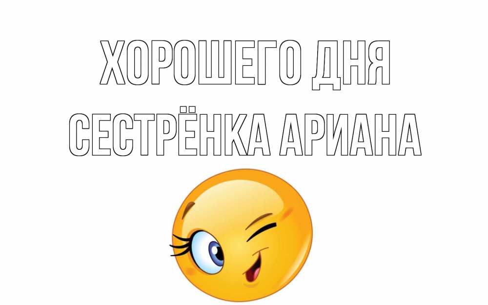 Открытка на каждый день с именем, Сестрёнка-Ариана Хорошего дня чудесный день Прикольная открытка с пожеланием онлайн скачать бесплатно 