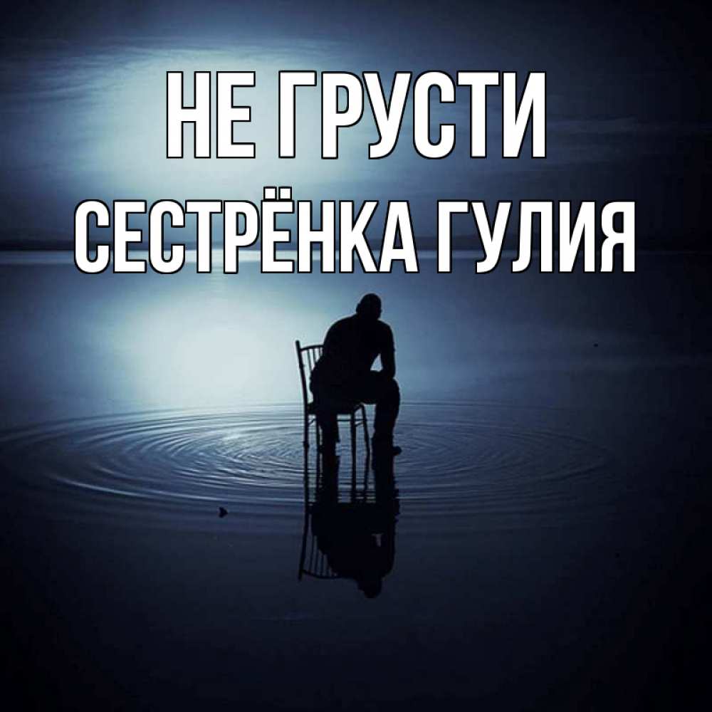 Открытка на каждый день с именем, Сестрёнка-Гулия Не грусти разводы на воде Прикольная открытка с пожеланием онлайн скачать бесплатно 