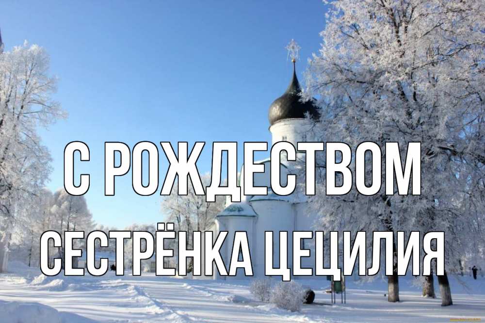 Открытка на каждый день с именем, Сестрёнка-Цецилия С рождеством Рождество, церковь, храм, зимний лес Прикольная открытка с пожеланием онлайн скачать бесплатно 