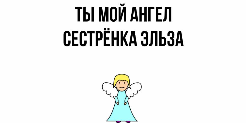 Открытка на каждый день с именем, Сестрёнка-Эльза Ты мой ангел ангел Прикольная открытка с пожеланием онлайн скачать бесплатно 