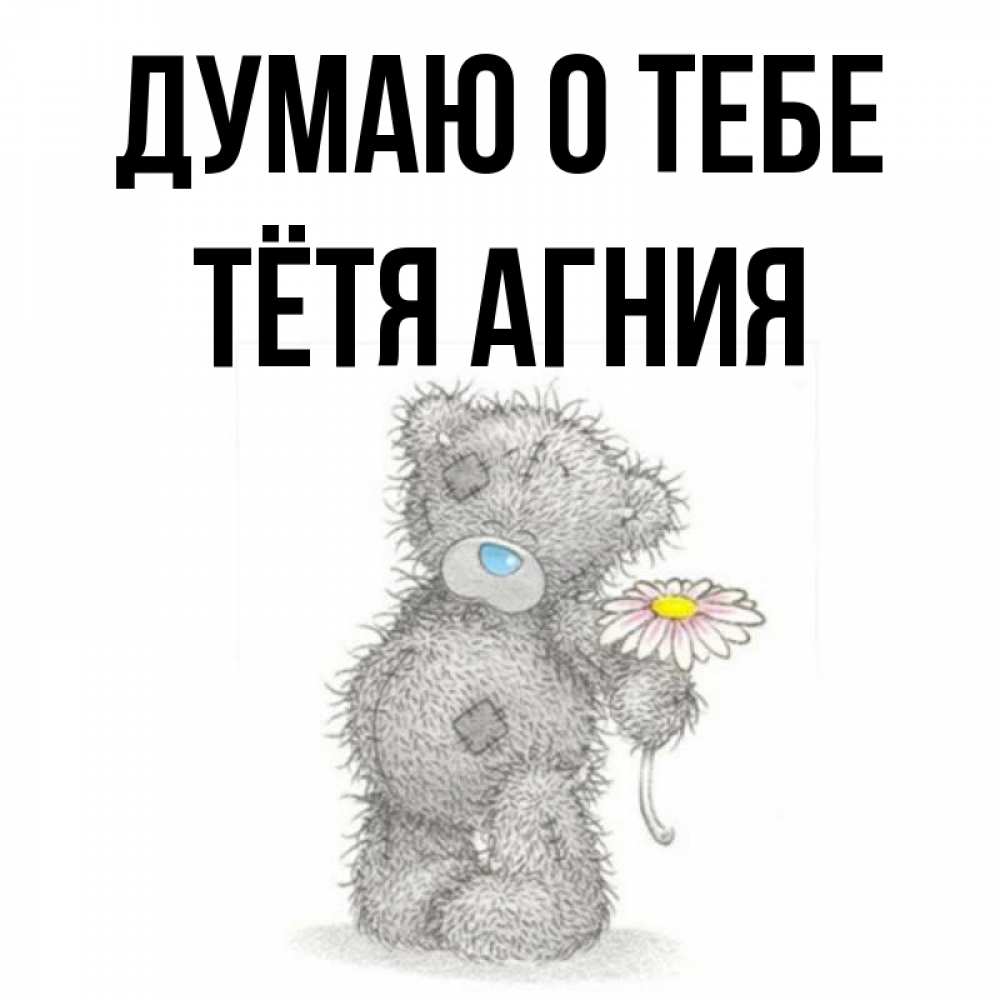 Открытка на каждый день с именем, Тётя-Агния Думаю о тебе мысли только о тебе Прикольная открытка с пожеланием онлайн скачать бесплатно 