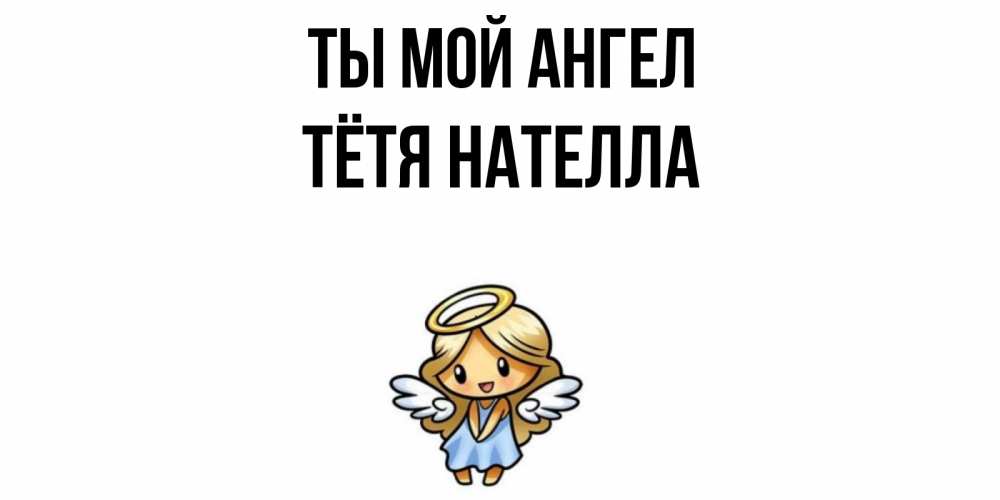 Открытка на каждый день с именем, Тётя-Нателла Ты мой ангел ангел Прикольная открытка с пожеланием онлайн скачать бесплатно 