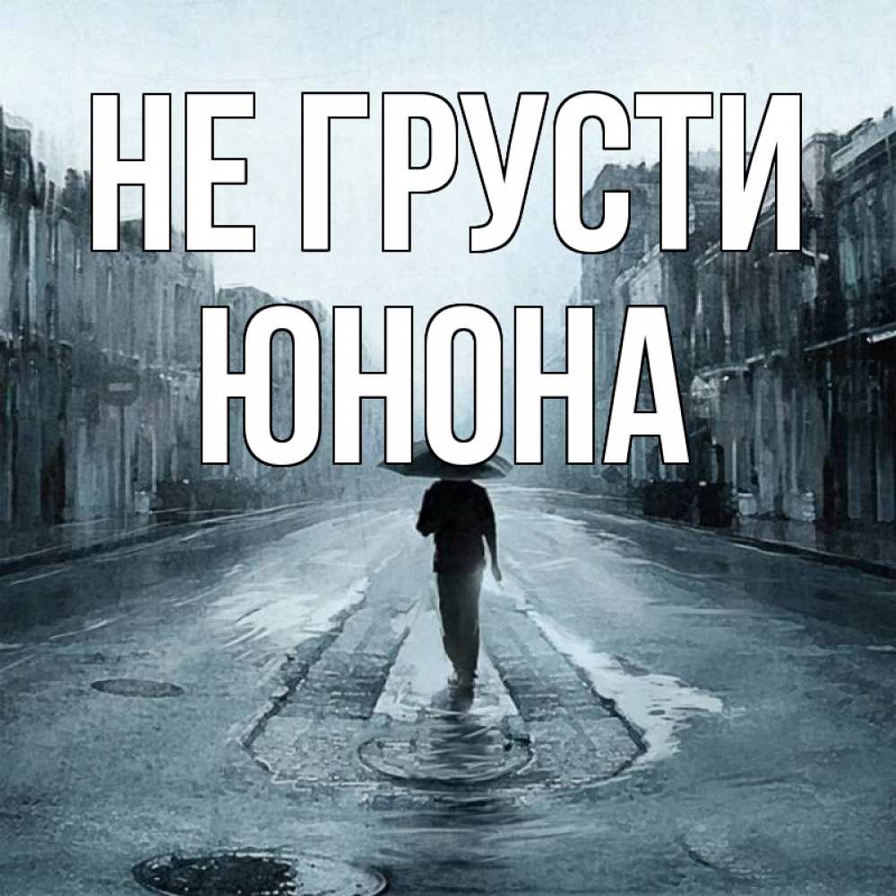 Открытка на каждый день с именем, Юнона Не грусти опустевшая улица Прикольная открытка с пожеланием онлайн скачать бесплатно 