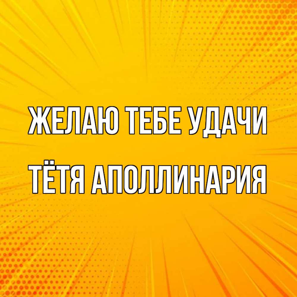 Открытка на каждый день с именем, Тётя-Аполлинария Желаю тебе удачи фон Прикольная открытка с пожеланием онлайн скачать бесплатно 
