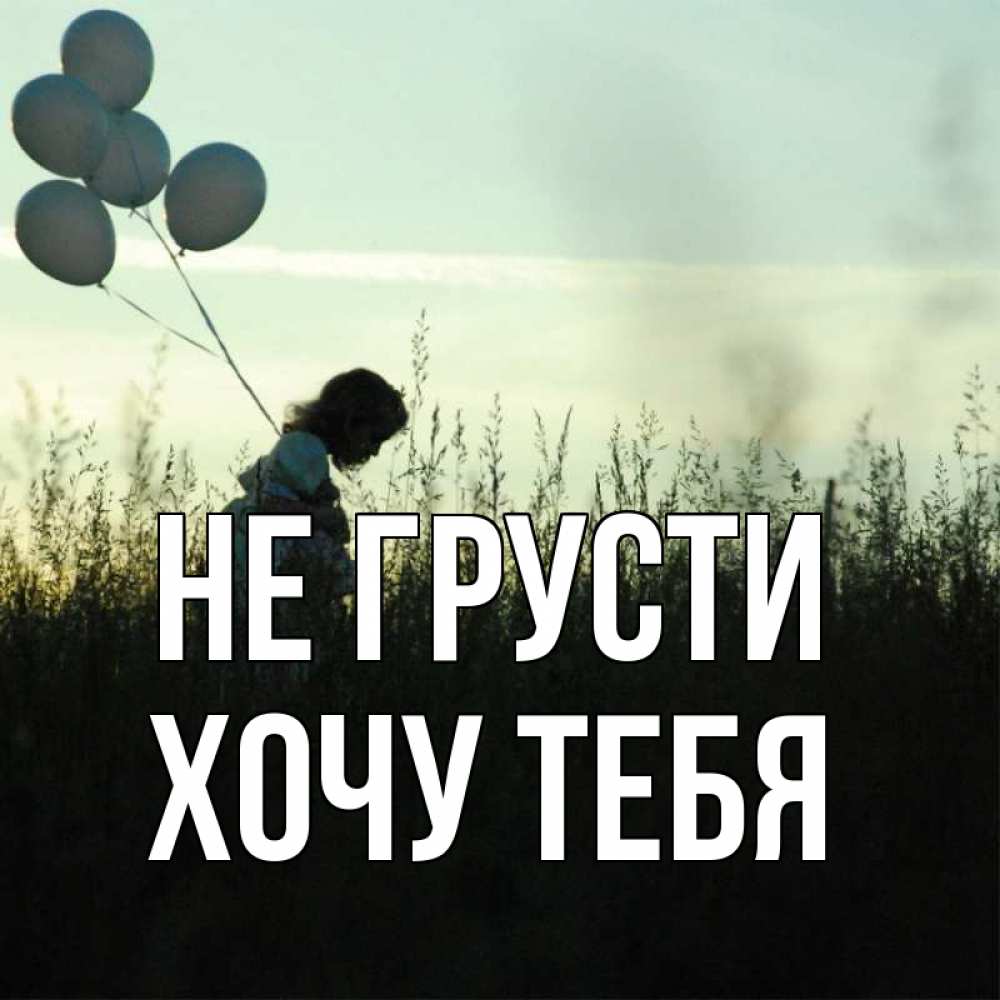 Картинка Не грусти, Хочу тебя